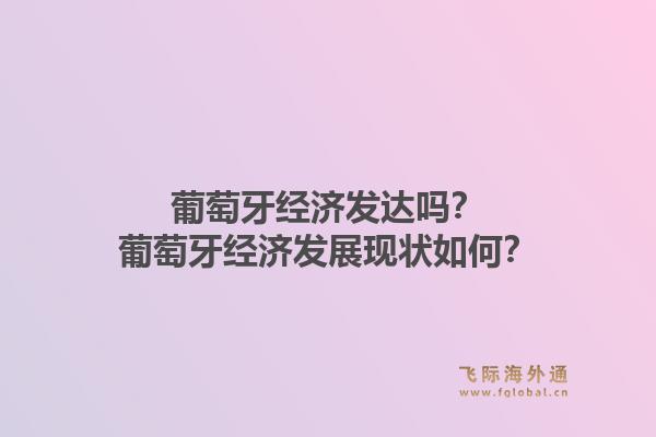葡萄牙经济发达吗？葡萄牙经济发展现状如何？1.jpg