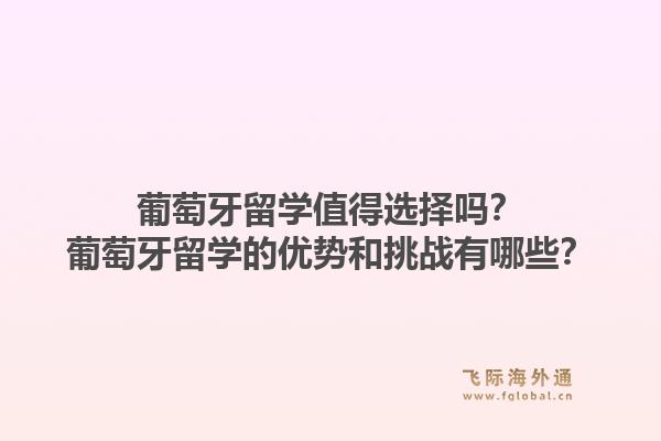 葡萄牙留学值得选择吗？葡萄牙留学的优势和挑战有哪些？1.jpg