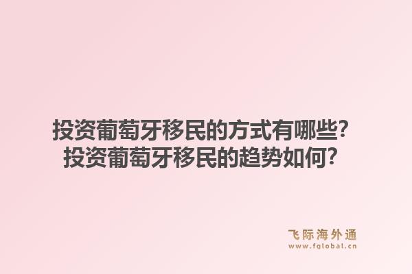 投资葡萄牙移民的方式有哪些?投资葡萄牙移民的趋势如何?1.jpg