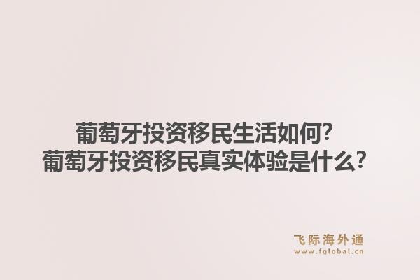葡萄牙投资移民生活如何？葡萄牙投资移民真实体验是什么？1.jpg