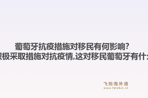 葡萄牙抗疫措施对移民有何影响？葡萄牙积极采取措施对抗疫情,这对移民葡萄牙有什么影响？