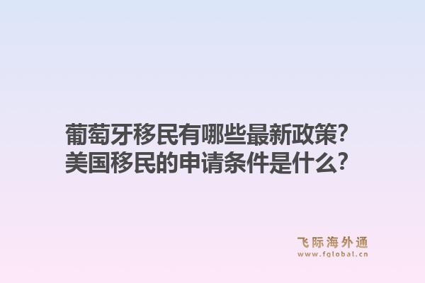 葡萄牙移民有哪些最新政策？美国移民的申请条件是什么？