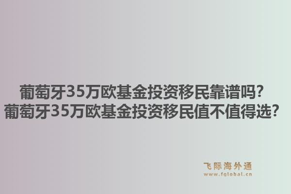 葡萄牙35万欧基金投资移民靠谱吗？葡萄牙35万欧基金投资移民值不值得选？