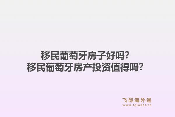 移民葡萄牙房子好吗？移民葡萄牙房产投资值得吗？1.jpg