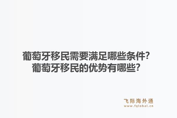 葡萄牙移民需要满足哪些条件？葡萄牙移民的优势有哪些？1.jpg
