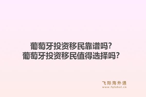 葡萄牙投资移民靠谱吗？葡萄牙投资移民值得选择吗？1.jpg