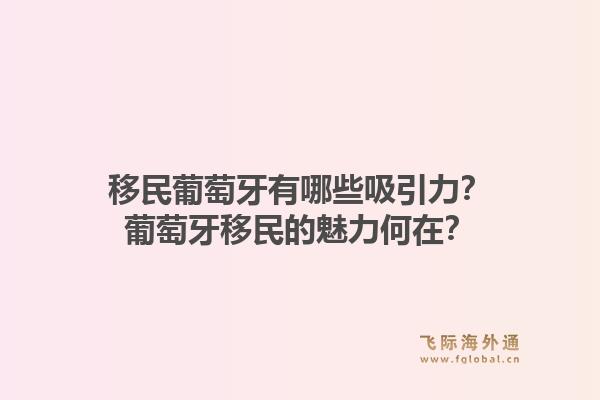 移民葡萄牙有哪些吸引力?葡萄牙移民的魅力何在?1.jpg