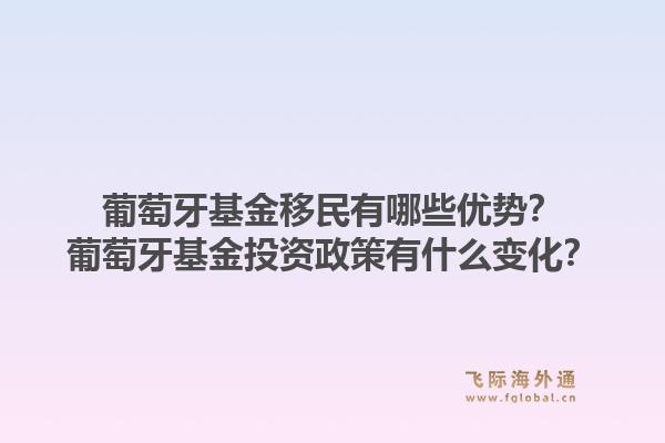 葡萄牙基金移民有哪些优势？葡萄牙基金投资政策有什么变化？