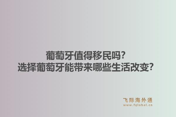 葡萄牙值得移民吗？选择葡萄牙能带来哪些生活改变？1.jpg