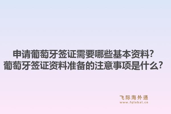 申请葡萄牙签证需要哪些基本资料？葡萄牙签证资料准备的注意事项是什么？1.jpg
