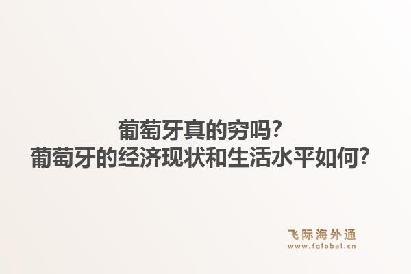 葡萄牙真的穷吗？葡萄牙的经济现状和生活水平如何？