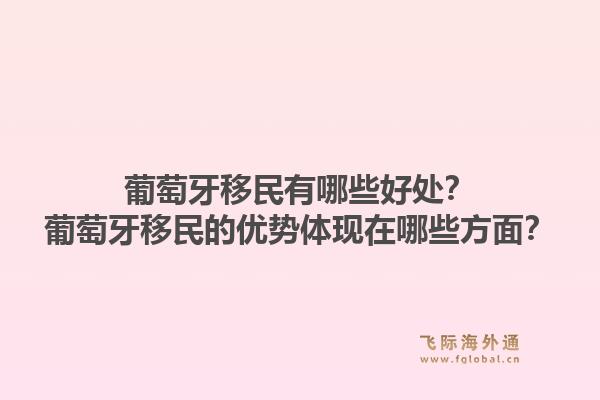 葡萄牙移民有哪些好处？葡萄牙移民的优势体现在哪些方面？