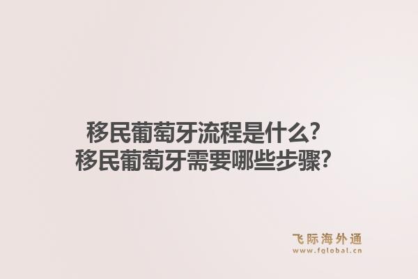 移民葡萄牙流程是什么？移民葡萄牙需要哪些步骤？1.jpg
