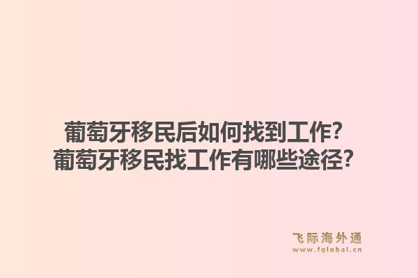 葡萄牙移民后如何找到工作？葡萄牙移民找工作有哪些途径？