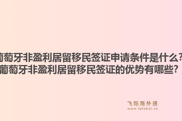 葡萄牙非盈利居留移民签证申请条件是什么？葡萄牙非盈利居留移民签证的优势有哪些？