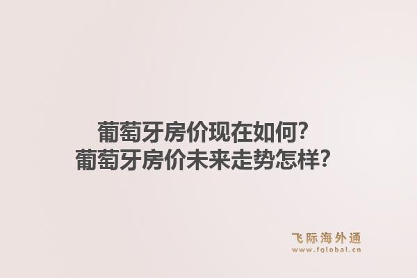 葡萄牙房价现在如何？葡萄牙房价未来走势怎样？1.jpg