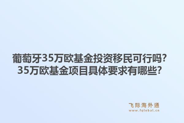 葡萄牙35万欧基金投资移民可行吗？35万欧基金项目具体要求有哪些？