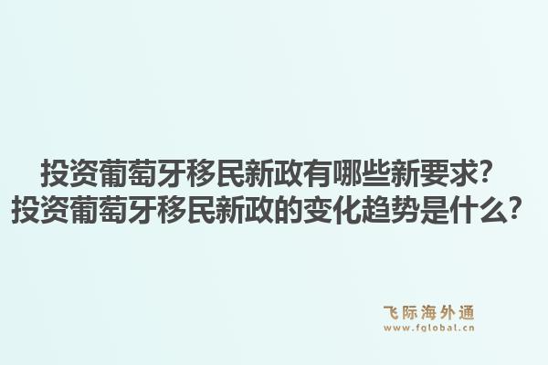 投资葡萄牙移民新政有哪些新要求？投资葡萄牙移民新政的变化趋势是什么？1.jpg